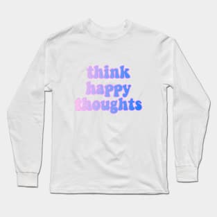 Think Happy Thoughts Long Sleeve T-Shirt